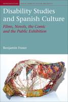 Disability Studies and Spanish Culture: Films, Novels, the Comic and the Public Exhibition 184631870X Book Cover