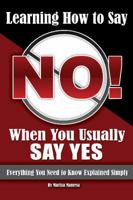 Learning How to Say No When You Usually Say Yes: Everything You Need to Know Explained Simply 1601383843 Book Cover