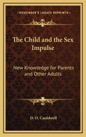The Child And The Sex Impulse: New Knowledge For Parents And Other Adults 1432569015 Book Cover