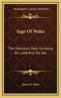 Sage of Waha the Mountain Gem Humorist On Land and On Sea 0548309132 Book Cover