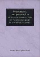 Workmen's Compensation, or Insurance Against Loss of Wages Arising out of Industrial Accidents 1019206233 Book Cover