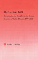 The German Gita: Hermeneutics and Discipline in the German Reception of Indian Thought, 1778-1831 (Studies in Philosophy) 0415976162 Book Cover