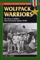 WOLFPACK WARRIORS: The Story of World War II's Most Successful Fighter Outfit 0811736113 Book Cover