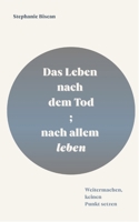 Das Leben nach dem Tod; nach allem leben: Weitermachen, keinen Punkt setzen (German Edition) 3384864530 Book Cover