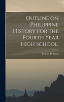 Outline on Philippine History for the Fourth Year High School. 1013588274 Book Cover