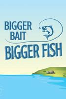 Bigger Bait, Bigger Fish: 6 x 9 Fishing Log Book For The Serious Fisherman 1077319886 Book Cover