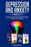 Depression and Anxiety: 4 BOOKS IN 1: The Complete Guide to Overcoming Depression, Anxiety, Negative Thought Patterns & Trauma Using CBT Psychotherapy 1801545790 Book Cover