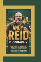 ANDY REID BIOGRAPHY: From Philly to Kansas City, A Coach’s Road to Glory B0F31D6P7B Book Cover