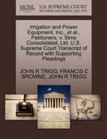 Irrigation and Power Equipment, Inc., et al., Petitioners, v. Sims Consolidated, Ltd. U.S. Supreme Court Transcript of Record with Supporting Pleadings 127064811X Book Cover