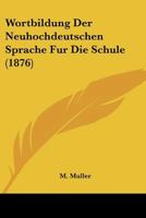 Wortbildung Der Neuhochdeutschen Sprache Fur Die Schule (1876) 1160274037 Book Cover