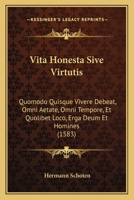 Vita Honesta Sive Virtutis: Quomodo Quisque Vivere Debeat, Omni Aetate, Omni Tempore, Et Quolibet Loco, Erga Deum Et Homines (1583) 1120952506 Book Cover