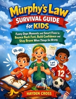 Murphy’s Law Survival Guide for Kids: Funny Oops Moments and Smart Fixes to Bounce Back Fast, Build Confidence and Stay Brave When Things Go Wrong B0GSCV2LVL Book Cover
