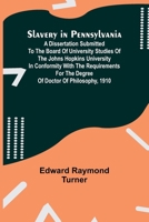 Slavery in Pennsylvania; A Dissertation Submitted to the Board of University Studies of the Johns Hopkins University in Conformity with the Requiremen 9357955631 Book Cover