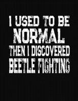 I Used To Be Normal Then I Discovered Beetle Fighting: College Ruled Composition Notebook 1083072579 Book Cover