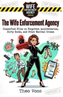 The Wife Enforcement Agency: Classified Files on Forgotten Anniversaries, Dirty Socks, and Other Marital Crimes B0GW79B631 Book Cover