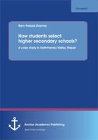 How Students Select Higher Secondary Schools? a Case Study in Kathmandu Valley, Nepal 3656183740 Book Cover