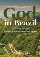 Encounters with God in Brazil: Personal Stories to Amaze and Inspire 1911697501 Book Cover