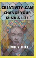 CREАTIVITY CАN CHАNGE YOUR MIND & LIFE B0B93W5R13 Book Cover