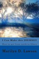 I Can Make this JOURNEY: How to get from earth to glory 1492921327 Book Cover