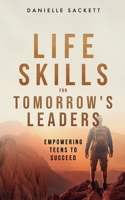 Life Skills for Tomorrow's Leaders: Empowering Teens to Succeed B0CKHTNCZY Book Cover