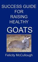 Success Guide For Raising Healthy Goats 1475060084 Book Cover