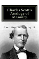 Charles Scott's Analogy of Masonry: Analogy of Ancient Craft Masonry to Natural and Revealed Religion 0985963247 Book Cover