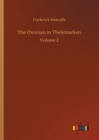 The Oxonian in Thelemarken: Or, Notes of Travel in Southwestern Norway in the Summers of 1856 and 1857. With Glances at the Legendary Lore of That District; Volume 2 1019174633 Book Cover