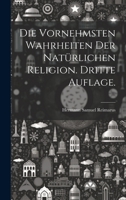 Die vornehmsten Wahrheiten der natürlichen Religion. Dritte Auflage. 1022645501 Book Cover
