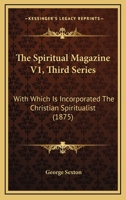 The Spiritual Magazine V1, Third Series: With Which Is Incorporated The Christian Spiritualist 1165134217 Book Cover