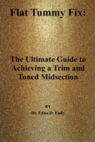 Flat Tummy Fix:: The Ultimate Guide to Achieving a Trim and Toned Midsection B0C1J5BN45 Book Cover