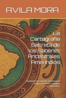 La Cartografía Secreta de los Saberes Ancestrales Amerindios: Revelando los Lenguajes Silenciosos de Textiles, Cerámicas y Geoglifos Amerindios. (Spanish Edition) B0F6HHWJPR Book Cover