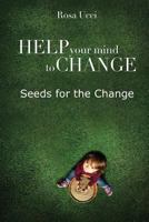 Help Your Mind to Change: Seeds for the Change 1537351621 Book Cover
