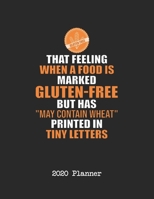 2020 Planner: That Feeling When A Food Is Marked Gluten-Free But Has May Contain Wheat Printing In Tiny Letters Dated Daily, Weekly, Monthly Planner ... and Mood Trackers, Affirmations and Holidays 1671714792 Book Cover