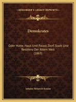 Demokrates: Oder Hutte, Haus Und Palast, Dorf, Stadt Und Residenz Der Altem Welt (1863) 1168158745 Book Cover