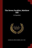 The Seven Parables, Matthew XIII: An Exposition 3744795527 Book Cover