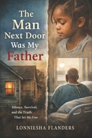 The Man Next Door Was My Father: Silence, Survival and the Truth that Set me Free B0GNMWWQGZ Book Cover