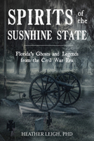 Spirits of the Sunshine State: Florida's Ghosts and Legends from the Civil War Era 0764373447 Book Cover