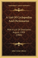 A List of Cyclopedias and Dictionaries with a List of Directories August 1904 1145714609 Book Cover