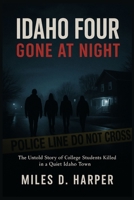Idaho Four: Gone at Night: The Untold Story of College Students Killed in a Quiet Idaho Town B0FKND9VDH Book Cover
