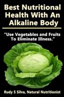 Best Nutritional Health with an Alkaline Body: Use Vegetables and Fruits to Eliminate Illness 1482361795 Book Cover