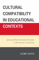 Cultural Compatibility in Educational Contexts: Japanese Native-Speaker Teachers in Australian Classrooms 0761850236 Book Cover