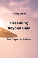 Dreaming Beyond Gaia: Our Forgotten Fathers 9993108847 Book Cover