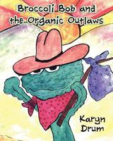 Broccoli Bob and the Organic Outlaws 1604943238 Book Cover