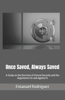 Once Saved, Always Saved: A Study on the Doctrine of Eternal Security and the Arguments for and Against It 154467256X Book Cover