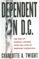 Dependent on D.C.: The Rise of Federal Control Over the Lives of Ordinary Citizens 0312294158 Book Cover