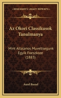 Az Okori Classikusok Tanulmanya: Mint Altalanos Muveltsegunk Egyik Foeszkoze (1883) 1160311560 Book Cover