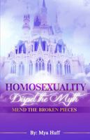 Homosexuality: Dispel the Myth, Mend the Broken Pieces 0990652009 Book Cover