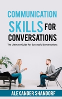 Communication Skills For Conversations: The Ultimate Guide For Successful Conversations 1675507562 Book Cover