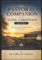 THE PASTORAL COMPANION FOR AGING CHRISTIANS- VOLUME 1: Questions asked by aging Christians with biblical answers (THE FINISH WELL LIBRARY) B0HC4N1FMJ Book Cover