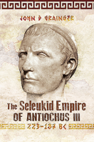 The Seleukid Empire of Antiochus III: 223 - 187 BC 1526774933 Book Cover